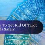 How to Get Rid of Tarot Cards Safely: 8 Respectful Ways